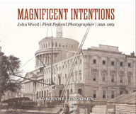 Title: Magnificent Intentions: John Wood, First Federal Photographer (1856-1863), Author: Adrienne Lundgren