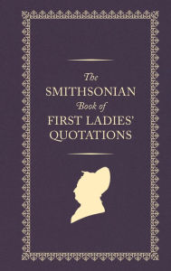 Title: The Smithsonian Book of First Ladies' Quotations, Author: US First Ladies