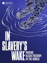 Free downloadable audiobooks for ipods In Slavery's Wake: Making Black Freedom in the World (English literature) by Nat'l Mus Afr Am Hist Culture, Paul Gardullo, Johanna Obenda, Anthony Bogues, Lonnie G. Bunch III 9781588347794 PDB RTF