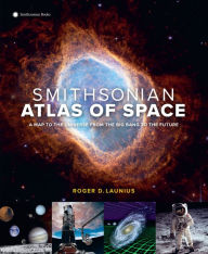 Smithsonian Atlas of Space: A Map to the Universe from the Big Bang to the Future