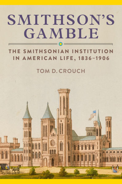 Smithson's Gamble: The Smithsonian Institution American Life, 1836-1906