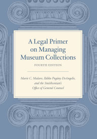 Title: A Legal Primer on Managing Museum Collections, Fourth Edition, Author: Marie C. Malaro