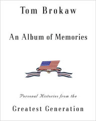 Title: Album of Memories: Personal Histories from the Greatest Generation, Author: Tom Brokaw