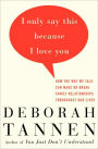 I Only Say This Because I Love You: How the Way We Talk Can Make or Break Family Relationships Throughout Our Lives