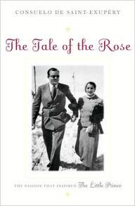 Title: The Tale of the Rose: The Passion That Inspired the Little Prince, Author: Consuelo de Saint-Exupery