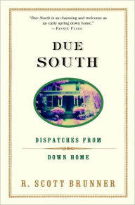 Title: Due South: Dispatches from Down Home, Author: R. Scott Brunner