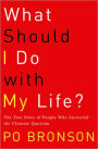 What Should I Do with My Life?: The True Story of People Who Answered the Ultimate Question