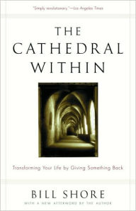 Title: Cathedral Within: Transforming Your Life by Giving Something Back, Author: Bill Shore