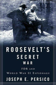 Title: Roosevelt's Secret War: FDR and World War II Espionage, Author: Joseph E. Persico