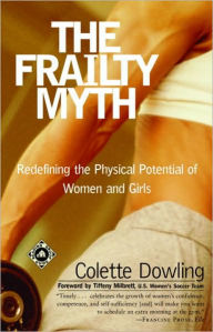 Title: The Frailty Myth: Redefining the Physical Potential of Women and Girls, Author: Colette Dowling