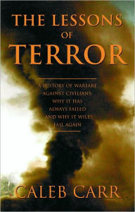 Title: The Lessons of Terror: A History of Warfare Against Civilians, Author: Caleb Carr