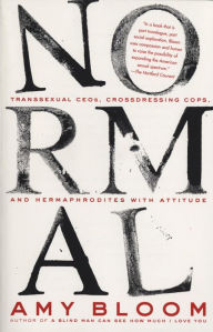 Title: Normal: Transsexual CEO's, Cross-Dressing Cops, Hermaphrodites with Attitude, and More, Author: Amy Bloom