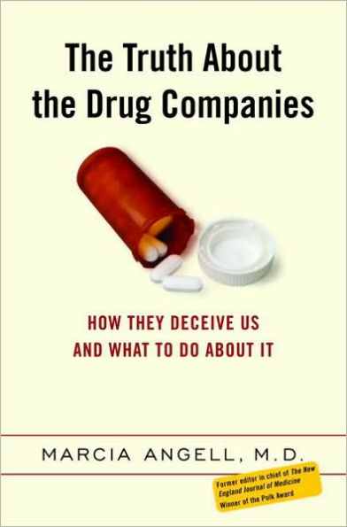 Truth About the Drug Companies: How They Deceive Us, and What to Do About It