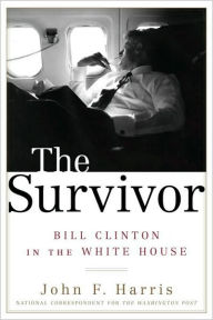Title: Survivor: Bill Clinton in the White House, Author: John F. Harris