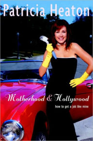 Title: Motherhood and Hollywood: How to Get a Job Like Mine, Author: Patricia Heaton