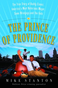 Title: Prince of Providence: The True Story of Buddy Cianci, America's Most Notorious Mayor, Some Wiseguys, and the Feds, Author: Mike Stanton
