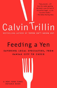 Title: Feeding a Yen: Savoring Local Specialties, from Kansas City to Cuzco, Author: Calvin Trillin