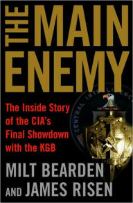 Title: The Main Enemy: The Inside Story of the CIA's Final Showdown with the KGB, Author: Milt Bearden