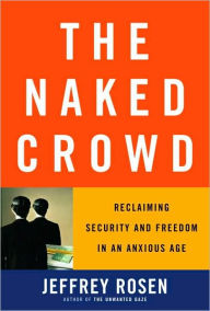 Title: Naked Crowd: Reclaiming Security and Freedom in an Anxious Age, Author: Jeffrey  Rosen
