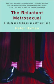 Title: The Reluctant Metrosexual: Dispatches from an Almost Hip Life, Author: Peter Hyman
