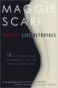 Title: Secrets, Lies, Betrayals: The Body/Mind Connection, Author: Maggie Scarf