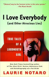 Title: I Love Everybody (and Other Atrocious Lies): True Tales of a Loudmouth Girl, Author: Laurie Notaro