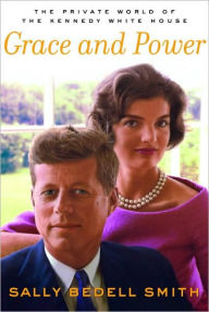 Title: Grace and Power: The Private World of the Kennedy White House, Author: Sally Bedell Smith