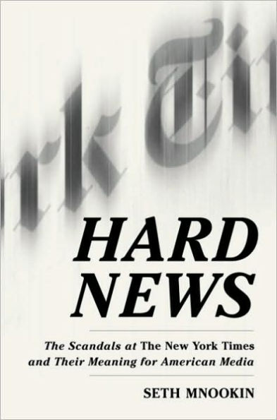 Hard News: The Scandals at the New York Times and Their Meaning for American Media