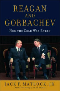 Title: Reagan and Gorbachev: How the Cold War Ended, Author: Jack F. Matlock