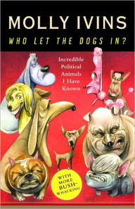 Title: Who Let the Dogs In?: Incredible Political Animals I Have Known, Author: Molly Ivins