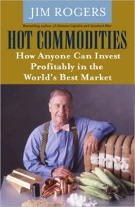 Title: Hot Commodities: How Anyone Can Invest Profitably in the World's Best Market, Author: Jim Rogers