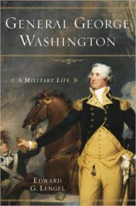 Title: General George Washington: A Military Life, Author: Edward G. Lengel