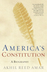 Title: America's Constitution: A Biography, Author: Akhil Reed Amar