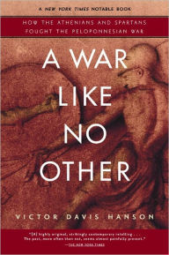 Title: A War Like No Other: How the Athenians and Spartans Fought the Peloponnesian War, Author: Victor Davis Hanson