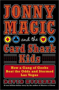 Title: Jonny Magic and the Card Shark Kids: How a Gang of Geeks Beat the Odds and Stormed Las Vegas, Author: David Kushner