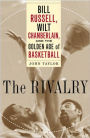 The Rivalry: Bill Russell, Wilt Chamberlain, and the Golden Age of Basketball