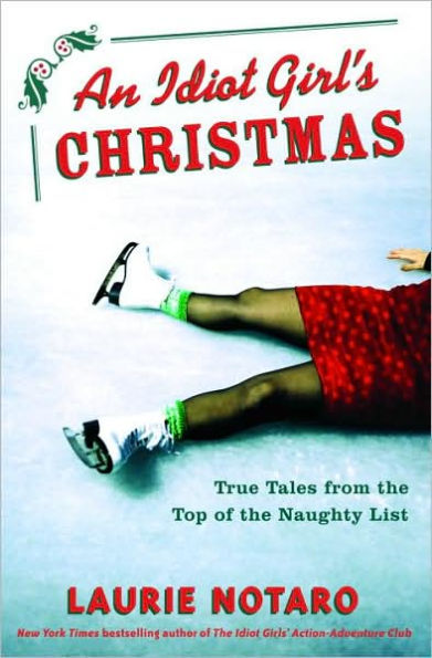 An Idiot Girl's Christmas: True Tales from the Top of the Naughty List