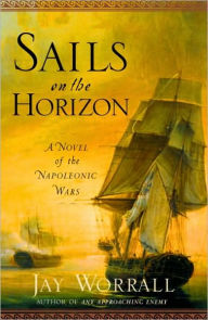 Title: Sails on the Horizon: A Novel of the Napoleonic Wars, Author: Jay Worrall