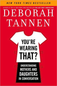 Title: You're Wearing That?: Understanding Mothers and Daughters in Conversation, Author: Deborah Tannen