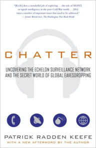 Title: Chatter: Uncovering the Echelon Surveillance Network and the Secret World of Global Eavesdropping, Author: Patrick Radden Keefe