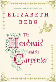 Title: The Handmaid and the Carpenter: A Novel, Author: Elizabeth Berg