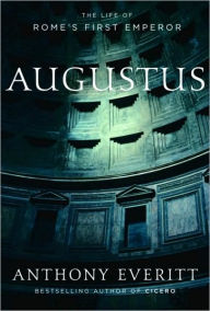 Title: Augustus: The Life of Rome's First Emperor, Author: Anthony Everitt