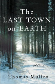 Title: The Last Town on Earth: A Novel, Author: Thomas Mullen
