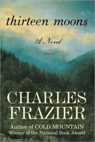 Title: Thirteen Moons, Author: Charles Frazier