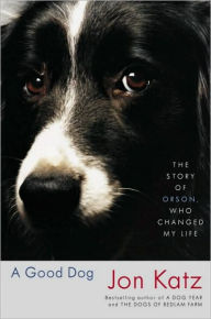 Title: Good Dog: The Story of Orson, Who Changed My Life, Author: Jon Katz
