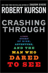 Title: Crashing Through: A True Story of Risk, Adventure, and the Man Who Dared to See, Author: Robert Kurson