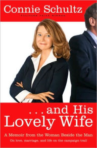 Title: . . . And His Lovely Wife: A Memoir from the Woman Beside the Man, Author: Connie Schultz