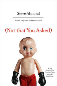 Title: (Not that You Asked): Rants, Exploits, and Obsessions, Author: Steve Almond