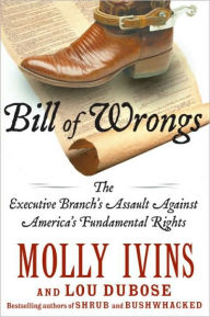 Title: Bill of Wrongs: The Executive Branch's Assault Against America's Fundamental Rights, Author: Molly Ivins