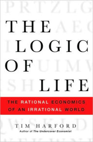 Title: Logic of Life: The Rational Economics of an Irrational World, Author: Tim Harford